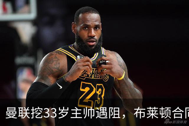 曼联挖33岁主帅遇阻，布莱顿合同锁到2029年