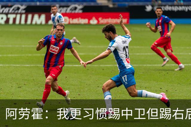 阿劳霍：我更习惯踢中卫但踢右后卫没问题；现在谈未来还太早